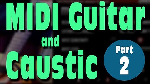 Part 2: MIDI Guitar & Caustic Tutorial