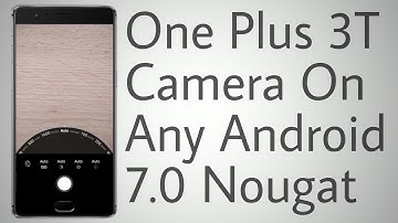 Oneplus 3T Camera on Any Android 7.0 Nougat Device