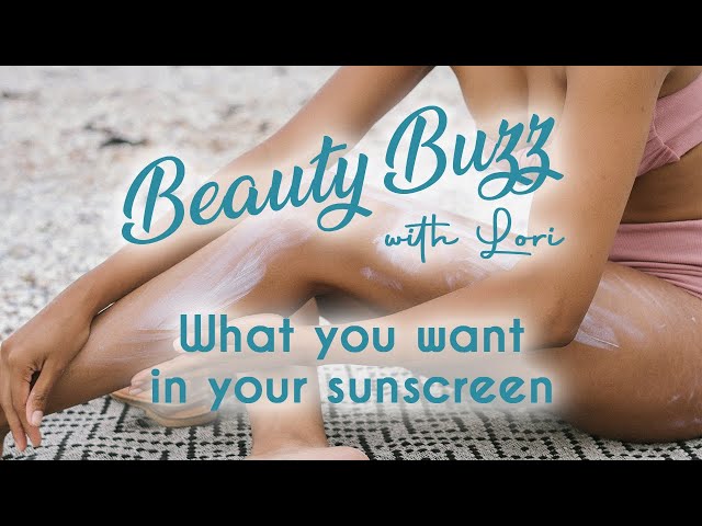 Beauty Buzz with Lori: What You Want in Your Sunscreen