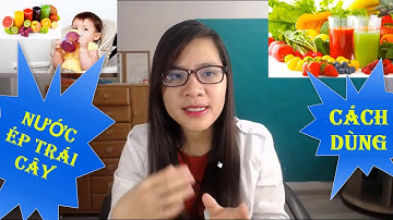 Cho trẻ uống nước ép trái cây đúng cách như thế nào?