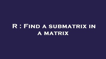 R : Find a submatrix in a matrix