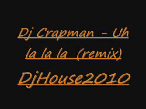 Dj Crapman - Uh la la la (remix) DjHouse2010