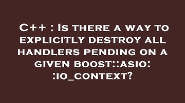 C++ : Is there a way to explicitly destroy all handlers pending on a given boost::asio::io_context?