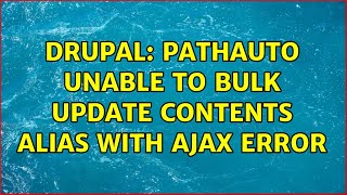 Drupal: Pathauto unable to bulk update contents alias with AJAX error