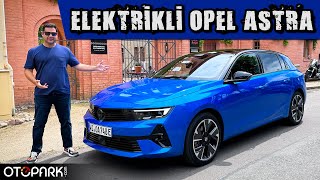 ELEKTRİKLİ Opel Astra&#39;yı kullandık! | Otopark.com