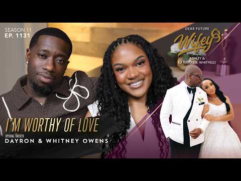 Have You Ever Felt Unworthy of Love? | DAYRON & WHITNEY OWENS | Dear Future Wifey E1131
