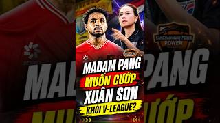 Tin Tức Thể Thao | MADAM PANG MUỐN CƯỚP XUÂN SON KHỎI V-LEAGUE #xuanson #tinthethao #worldcup2026