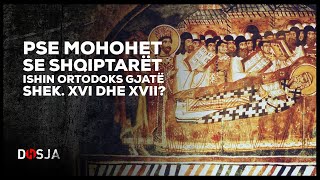 Dosja Historike - Pse mohohet se shqiptarët ishin ortodoks gjatë shek. XVI dhe XVII?