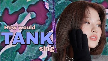 HOW WOULD TWICE SING TANK