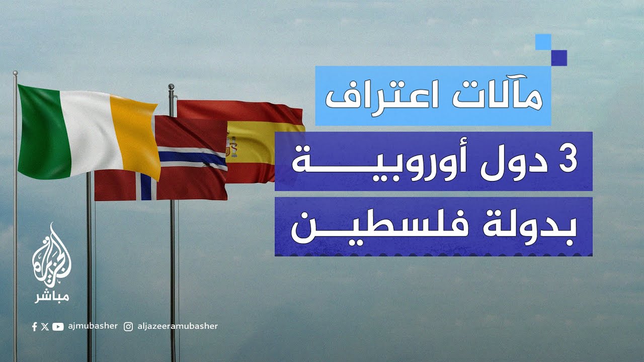 وزير العدل الفلسطيني السابق محمد الشلالدة يكشف أهمية اعتراف إسبانيا والنرويج وأيرلندا بدولة فلسطين