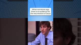 When someone says there is no evidence for the resurrection of Jesus.