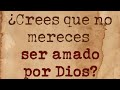 Crees que no mereces ser amado por dios