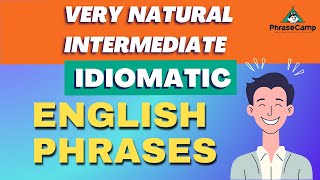 Natural Sounding Intermediate English Idiomatic Phrases. Start speaking more like a Native!