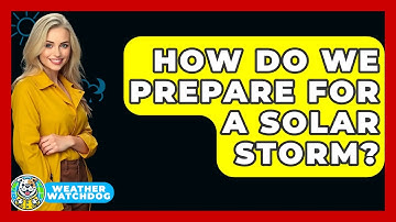 How Do We Prepare For A Solar Storm? - Weather Watchdog
