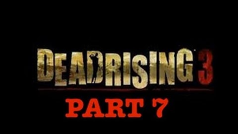 DEAD RISING 3: PART 7, FEEDING ZOMBIES, INFILTRATE THE COMPOUND, RACING, XXX STORE
