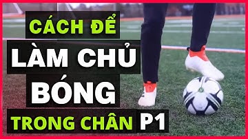 🏆 CÁCH ĐỂ LÀM CHỦ BÓNG TRONG CHÂN - PHẦN 1 Cơ Bản (Vietsub)