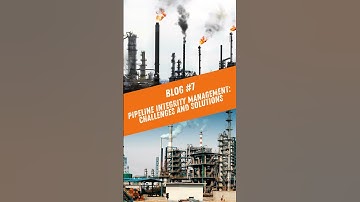 Blog 7 - Pipeline Integrity Management: Challenges & Solutions!
