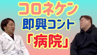 【コロネケン】即興コントやってみよう！【病院】