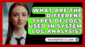 What Are The Different Types Of Logs Used In System Log Analysis? - SecurityFirstCorp.com