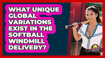 What Unique Global Variations Exist In The Softball Windmill Delivery? - Softball Basics and Beyond