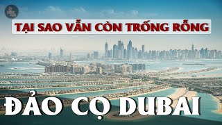 TẠI SAO QUẦN ĐẢO NHÂN TẠO "100 TỶ USD" Ở DUBAI VẪN CÒN TRỐNG RỖNG