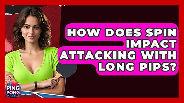 How Does Spin Impact Attacking With Long Pips? - Ping Pong Prodigy