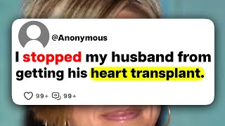 I stopped my husband from getting his heart transplant.