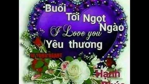 Gửi nhớ vào đêm  chúc cả nhà buổi tối vui vẻ an lành hạnh phúc nhé