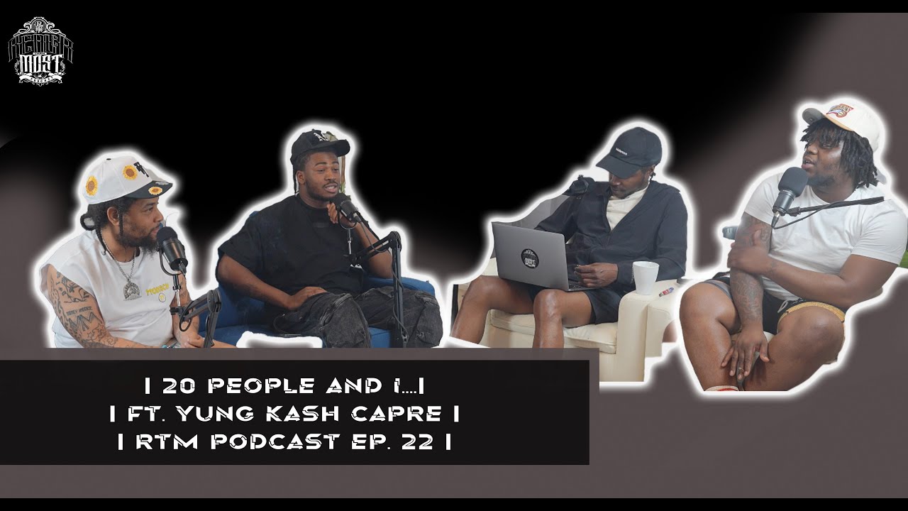 20 PEOPLE AND I....| FT. YUNG KASH CAPRE @yungkashcapre I RTM PODCAST EP. 22