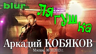 Аркадий Кобяков - Лягушка/ Клуб Blur Cafe/ Москва, 06.10.2013