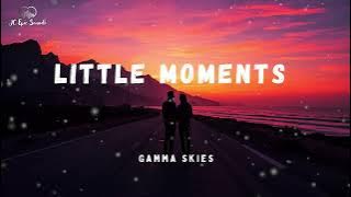 Little Moments by Gamma Skies 🎶 (Lyrics)