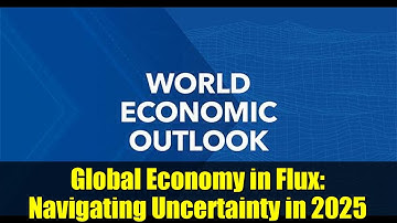 Global Economy in Flux: Navigating Uncertainty in 2025