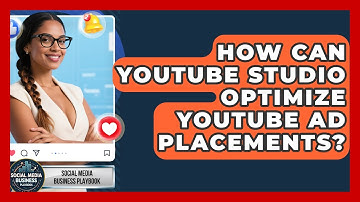 How Can YouTube Studio Optimize YouTube Ad Placements? - Social Media Business Playbook