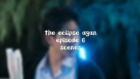 the eclipse ayan scenes | episode 6