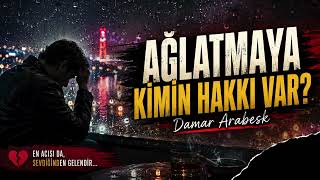 Ağlatmaya Kimin Hakkı Var? 💔 Damar Arabesk 2026