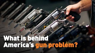 What is behind America’s gun problem?