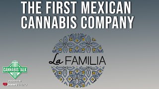 The First Mexican Owned Cannabis Company, La Familia l Cannabis Talk 101