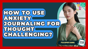 How To Use Anxiety Journaling For Thought Challenging? - PTSD Support Channel