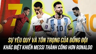 SỰ YÊU QUÝ VÀ TÔN TRỌNG CỦA ĐỒNG ĐỘI: KHÁC BIỆT CƠ BẢN KHIẾN MESSI THÀNH CÔNG HƠN RONALDO