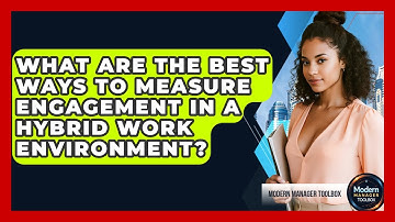 What Are The Best Ways To Measure Engagement In A Hybrid Work Environment? - Modern Manager Toolbox