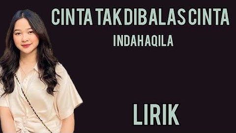 INDAH AQILA - CINTA TAK DIBALAS CINTA - LIRIK
