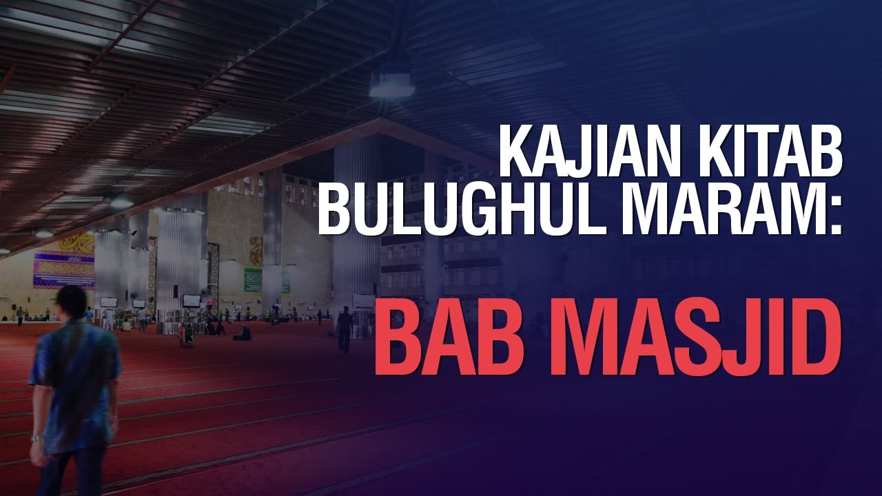 Kajian Kitab Bulughul Maram: Bab Masjid - Ustadz Ahmad Zainuddin Al Banjary