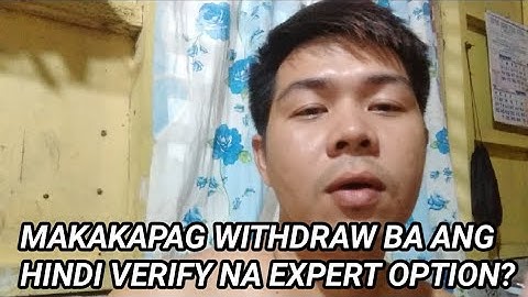 Makakapag withdraw ba ang hindi fully verify na expert option