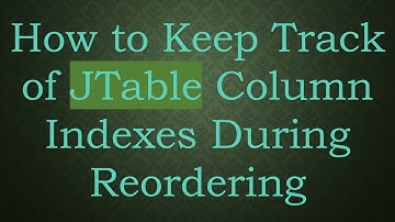 How to Keep Track of JTable Column Indexes During Reordering