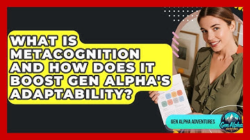 What Is Metacognition And How Does It Boost Gen Alpha