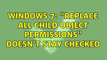 Windows 7: "Replace All Child Object Permissions" Doesn