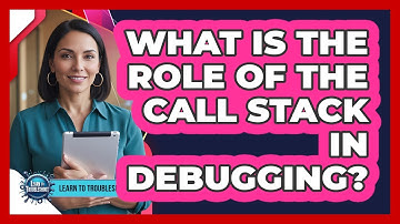 What Is the Role of the Call Stack in Debugging?
