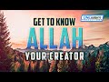 Get to Know ALLAH, Your Creator