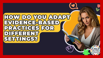 How Do You Adapt Evidence-based Practices For Different Settings? - Child Welfare Network