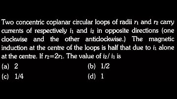 Two concentric coplanar circular loops of radii rı and r2 carry currents of EM TEST 2 Q24